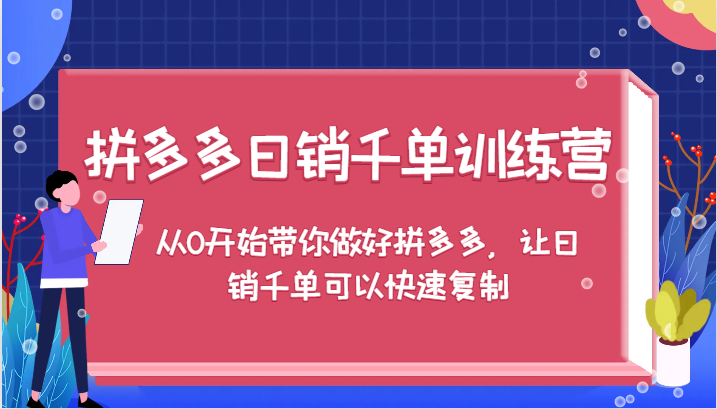 拼多多日销千单训练营，从0开始带你做好拼多多，让日销千单可以快速复制-创业资源网