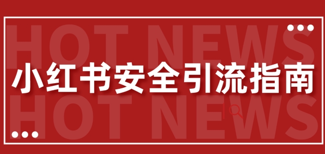 【全新迭代更新】小红书的安全性引流方法手册，一篇弄懂小红书引流-创业资源网