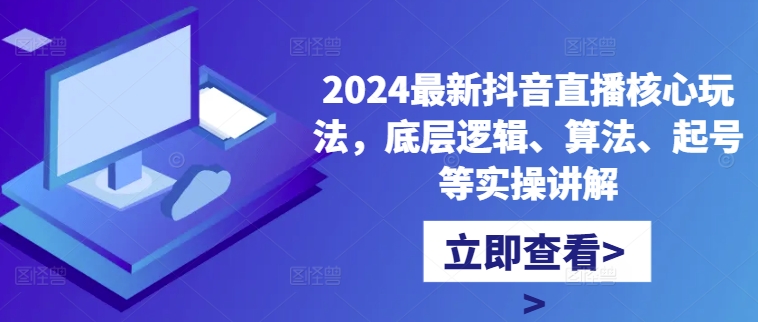 2024全新抖音直播间游戏核心玩法，底层思维、优化算法、养号等操作解读-创业资源网