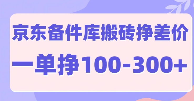 京东商城备件库搬砖项目，一单利润100-300-创业资源网