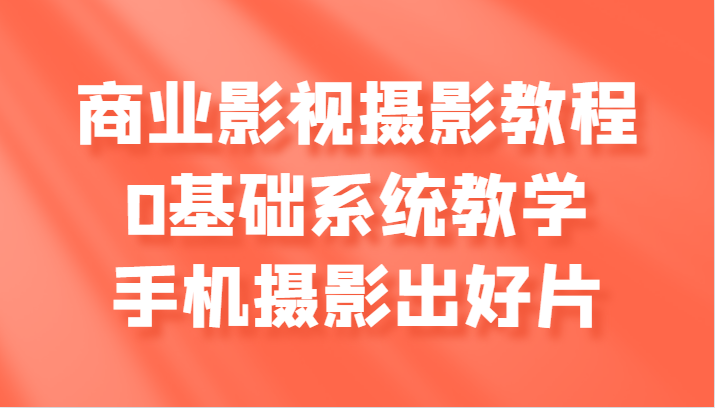 商业服务影视剧摄影教学，0基本系统软件课堂教学，手机拍照出好片子-创业资源网