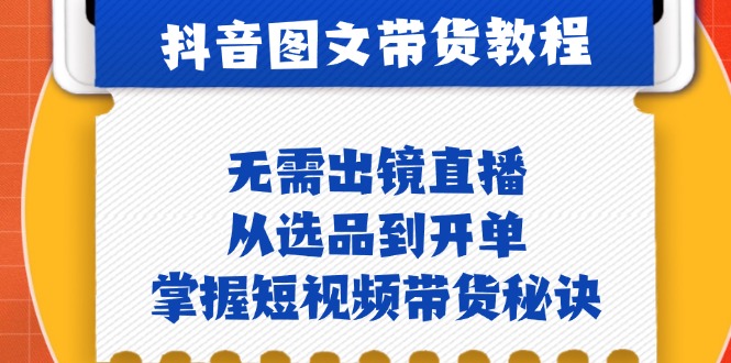 抖音图文&卖货实际操作：不用出镜直播，从选款到出单，把握短视频卖货窍门-创业资源网