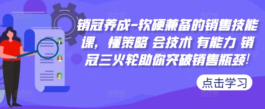 销售冠军培养-薄厚兼备的市场销售技能课，懂对策 会技术性 有实力 销售冠军三火轮帮助你提升市场销售短板!-创业资源网