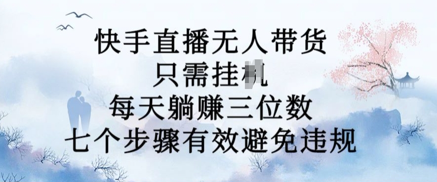 10月新模式，快手没有人卖货，每日躺Z三位数，七个流程有效防止违反规定【揭密】-创业资源网