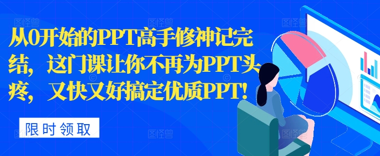 从0开始PPT大神修神记完成，让你不再为PPT头痛，快又准解决高品质PPT-创业资源网