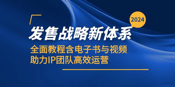 2024开售发展战略新机制，全方位实例教程含电子书籍与视频，助推IP精英团队高效管理-创业资源网