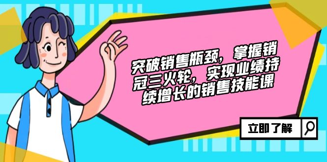 提升市场销售短板，把握销售冠军三火轮，实现业绩快速增长的市场销售技能课-创业资源网