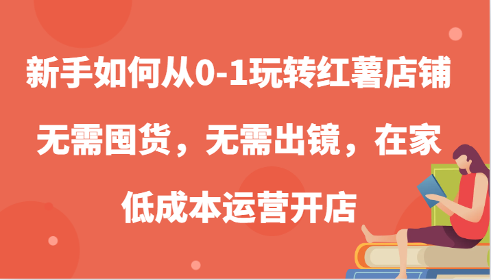 新手怎么从0-1轻松玩地瓜店面，无需囤货，不用出境，在家里低成本运营开实体店-创业资源网