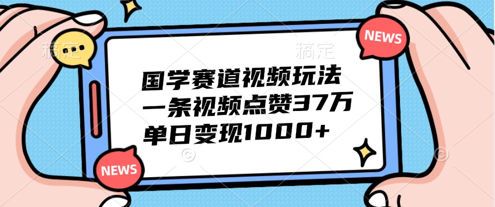 国学经典跑道短视频游戏玩法，一条点赞量37万，单日转现1000-创业资源网