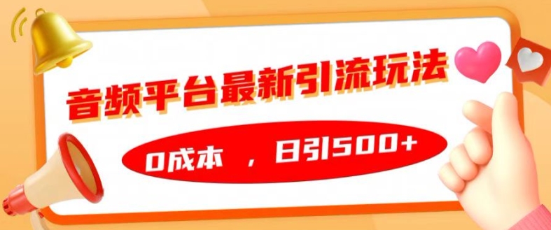 音频平台全新引流方法游戏玩法，0成本费，日引500 【揭密】-创业资源网