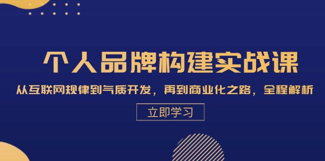 本人品牌构建实战演练课：从互联网规律性到气场开发设计，再从商业化的之途，全过程分析-创业资源网