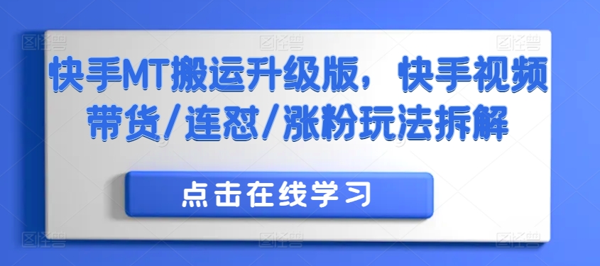 快手视频MT运送全新升级，快手视频短视频带货/连怼/增粉游戏玩法拆卸-创业资源网