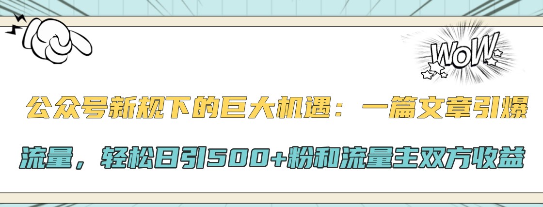 微信公众号新规下极大的机会：一篇文章引爆流量，轻轻松松日引500 粉和微信流量主彼此盈利-创业资源网