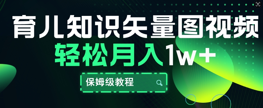 育儿常识矢量图片短视频，一条条爆品，家庭保姆级实例教程，月入1w-创业资源网