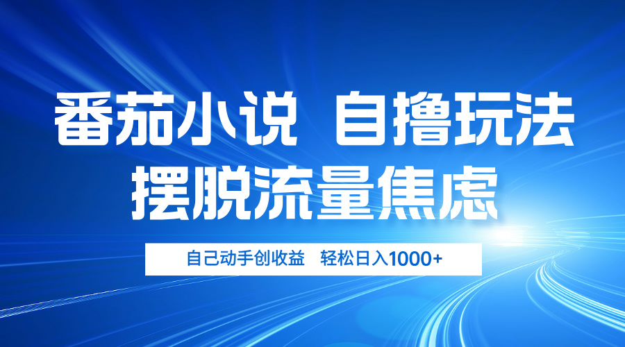 番茄小说自撸玩法 摆脱流量焦虑 日入1000+-创业资源网