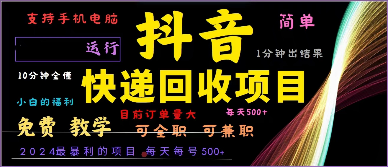 抖音快递回收，2024年最暴利项目，全自动运行，每天500+,简单且易上手…-创业资源网