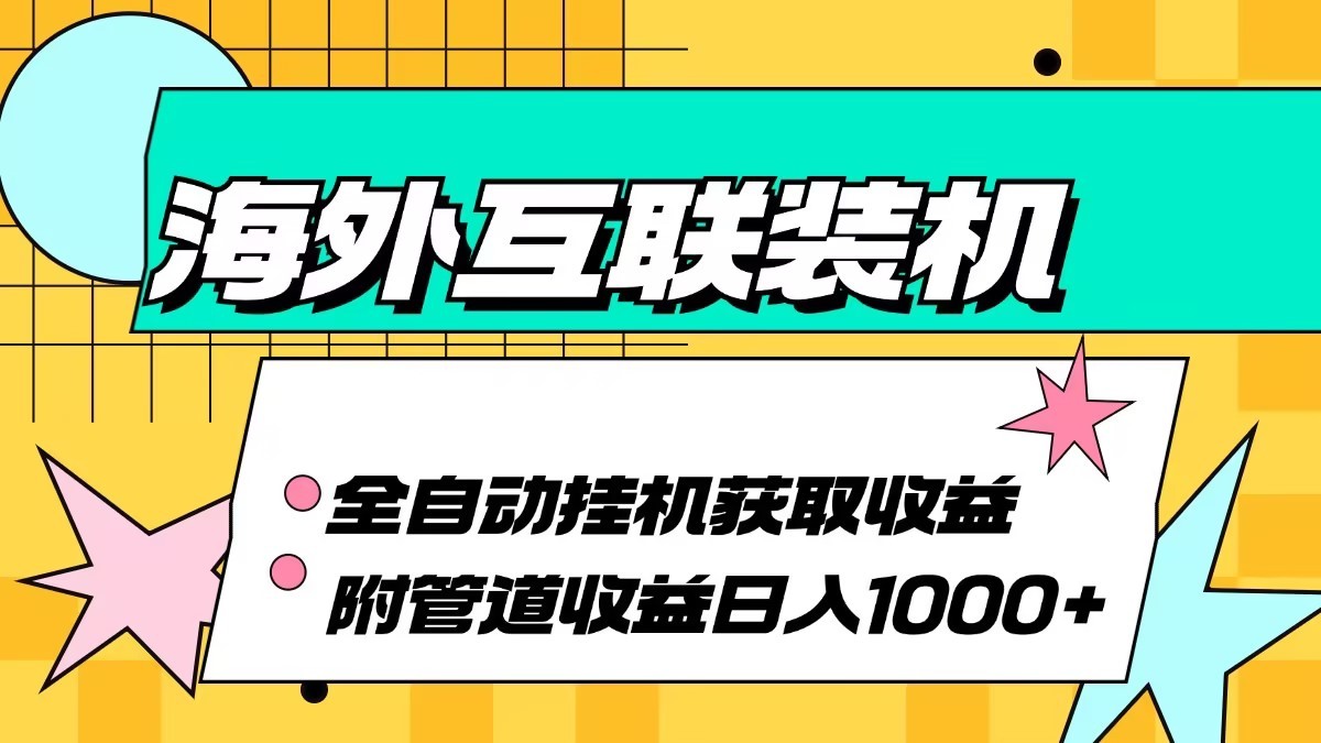 海外乐云互联装机全自动挂机附带管道收益 轻松日入1000+-创业资源网