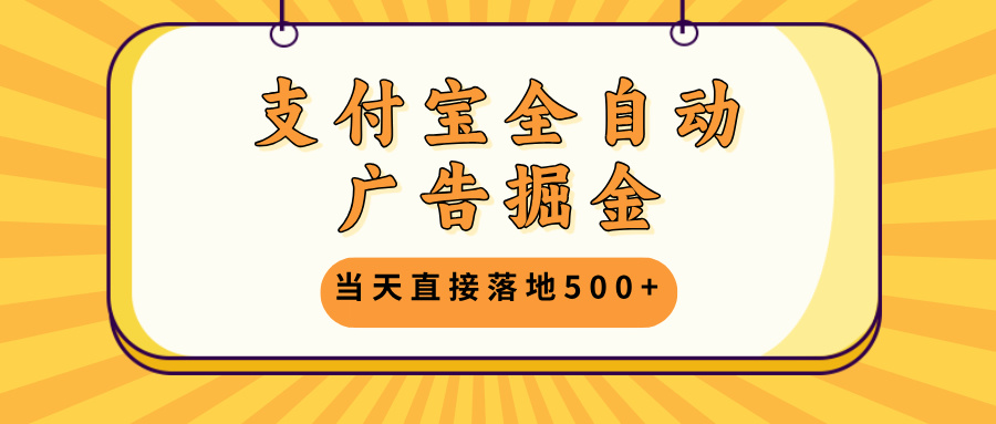 支付宝全自动广告掘金，当天直接落地500+，无需养鸡可矩阵放大操作-创业资源网