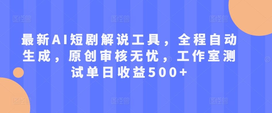 全新AI短剧剧本讲解专用工具，全过程一键生成，原创设计审批安心，个人工作室检测单日盈利500 【揭密】-创业资源网