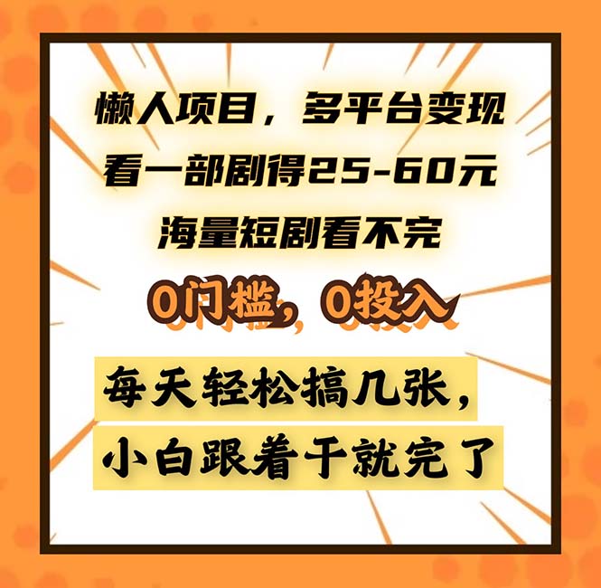 懒人项目，多平台变现，看一部剧得25~60，海量短剧看不完，0门槛，0投…-创业资源网