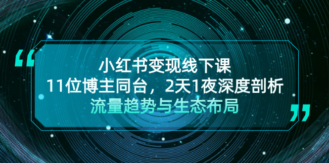 小红书变现线下课！11位博主同台，2天1夜深度剖析流量趋势与生态布局-创业资源网