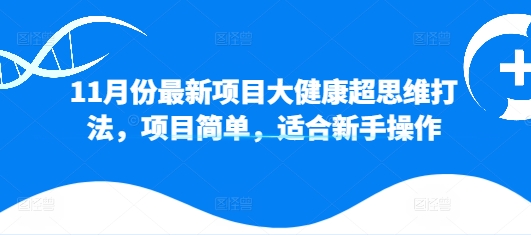 11月份最新投资项目大健康产业超逻辑思维玩法，新项目简易，适合新手实际操作-创业资源网