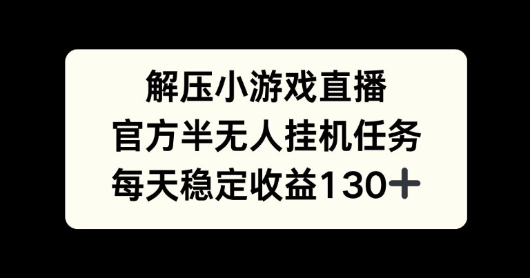 解压小游戏直播间，官方网半没有人挂JI每日任务，每日盈利130-创业资源网