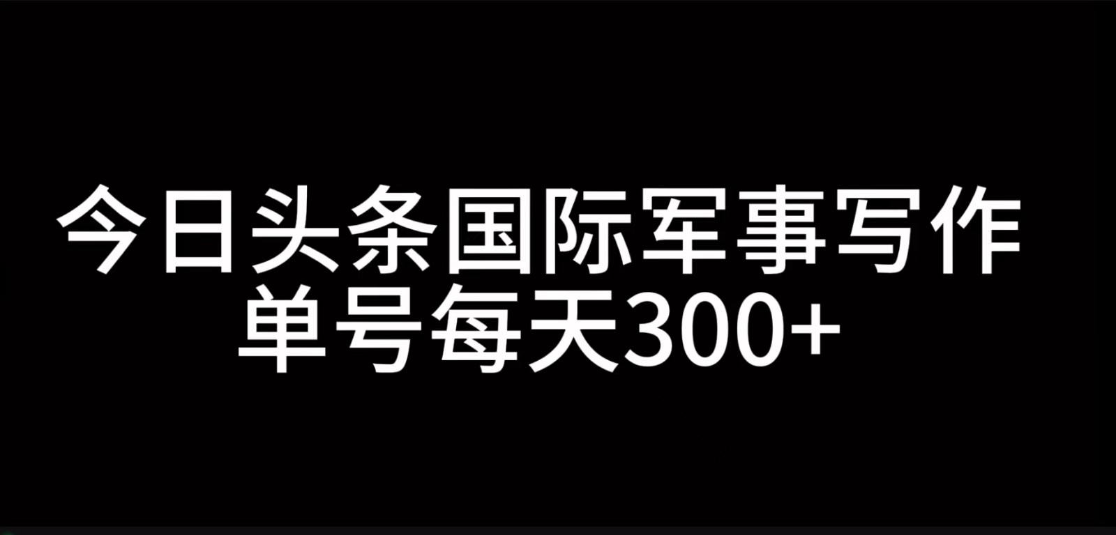 今日今日头条国际军事创作，运用AI写作，运单号日入300-创业资源网