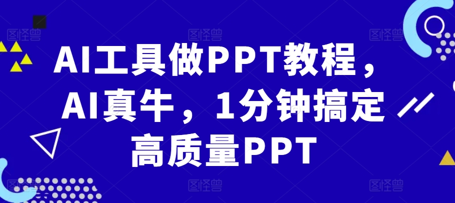 AI软件做PPT实例教程，AI真不简单，1min解决高品质PPT-创业资源网