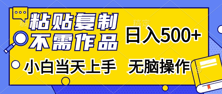 粘贴复制，无需作品，日入500+，小白当天上手，无脑操作-创业资源网