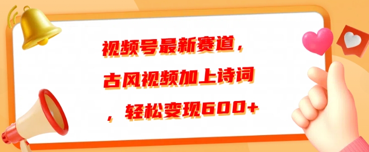 视频号最新赛道，古风视频加上诗词，轻松变现6张-创业资源网