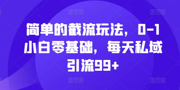 简单截留游戏玩法，0-1新手零基础，每日私域引流99 【揭密】-创业资源网