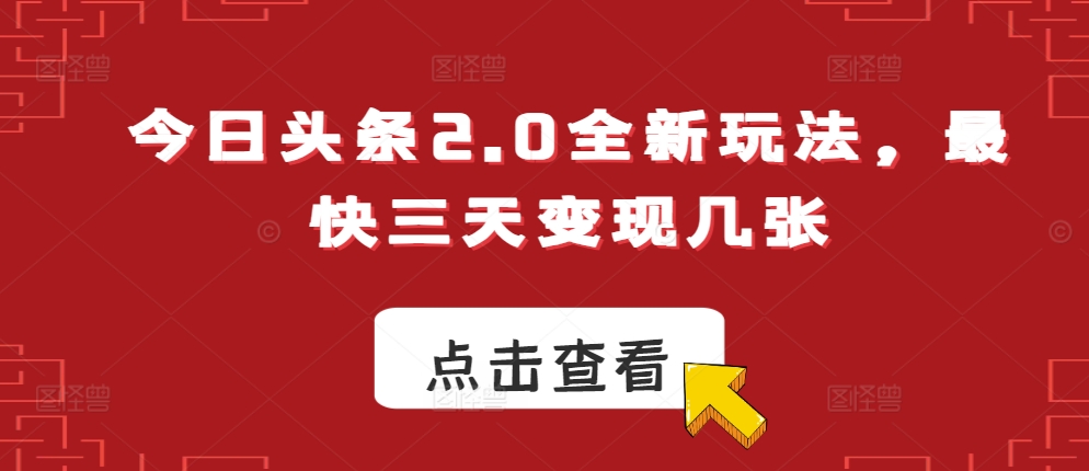 今日今日头条2.0全新玩法，更快三天转现多张-创业资源网
