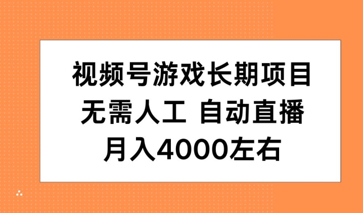 微信视频号手机游戏长期项目，无需，全自动直播间，月入4000上下-创业资源网