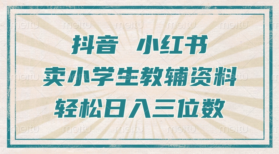 抖音小红书卖学生辅导资料，使用方便，新手也可以快速上手，一个月盈利1W-创业资源网