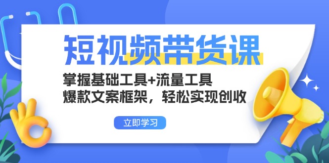 短视频卖货课：把握基本专用工具 流量工具，爆款文案架构，真正实现增收-创业资源网