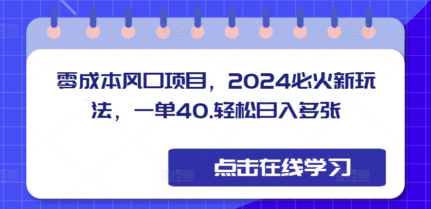 零成本蓝海项目，2024特火新模式，一单40，轻轻松松日入好几张-创业资源网