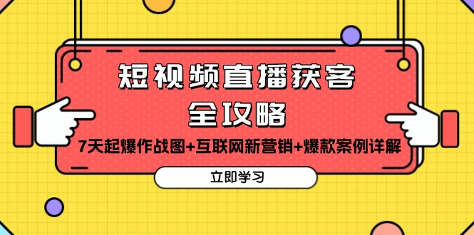 短视频直播获客全攻略：7天起爆作战图+互联网新营销+爆款案例详解-创业资源网