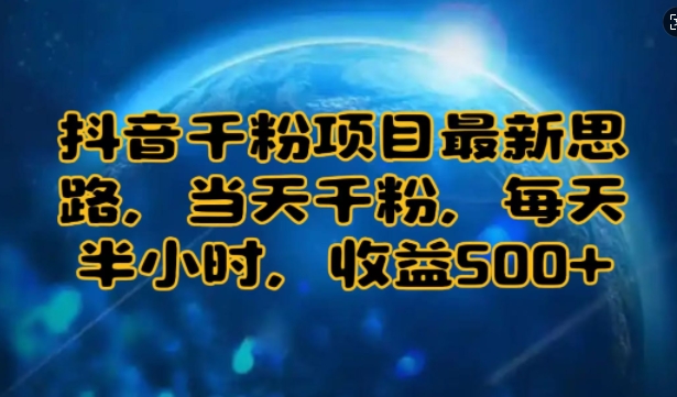 抖音千粉项目最新思路，当天千粉，每天半小时，收益多张-创业资源网