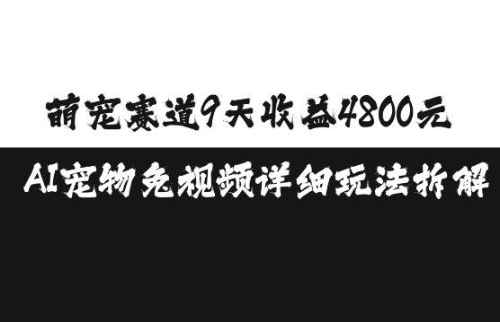 萌宠赛道9天收益4800元，AI宠物免视频详细玩法拆解-创业资源网