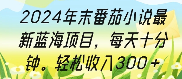 2024年末番茄小说最新蓝海项目，每天十分钟，轻松收入3张-创业资源网