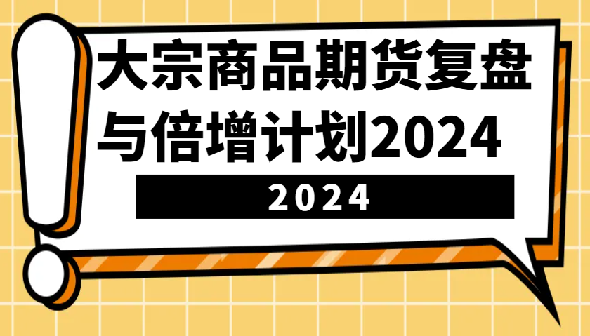 大宗商品期货，复盘与倍增计划2024-创业资源网