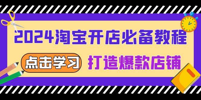 2024淘宝开网店必不可少实例教程，从选发展趋势词到全店动销，推出爆款店面-创业资源网