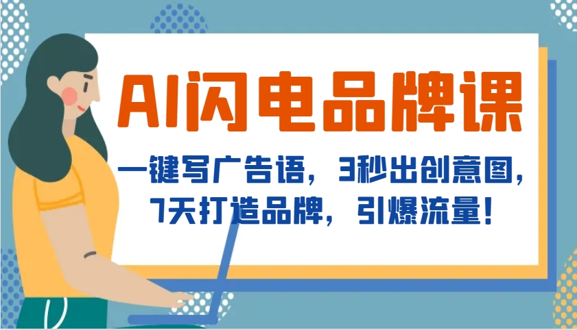 AI雷电知名品牌课，一键写广告词，3秒出创意图片，7天塑造品牌，引爆流量！-创业资源网