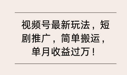 视频号最新玩法，短剧推广，简单搬运，单月收益过W-创业资源网