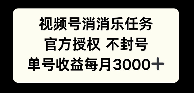 视频号消消乐任务，官方授权不封号，单号收益每月3000+-创业资源网