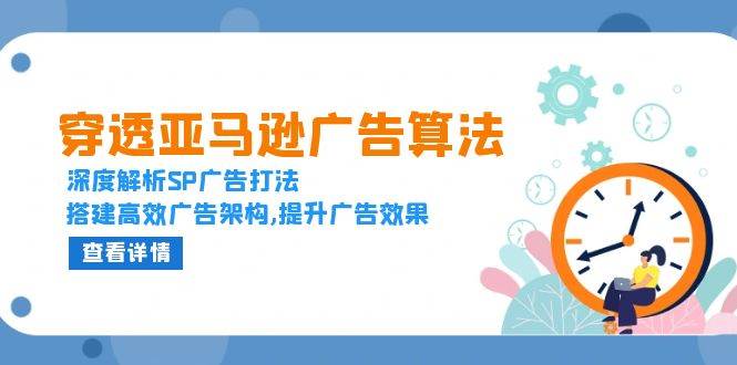 透过亚马逊广告优化算法，深度解读SP广告宣传玩法，构建高效率广告宣传架构设计,提高广告效应-创业资源网