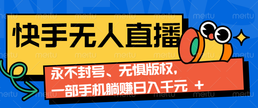 2024快手无人直播9.0神技来袭：永不封号、无惧版权，一部手机躺赚日入千元+-创业资源网