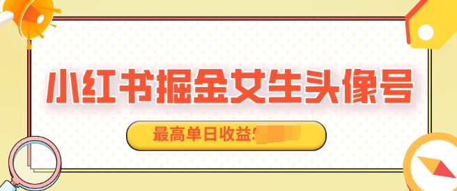 适合在家做的副业项目，小红书掘金女生头像号，最高单日收益上k-创业资源网