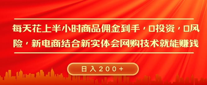 每天花上半小时商品佣金到手，0投资，0风险多管道收益，新电商结合实体学会网购技术就能挣，日入2张-创业资源网